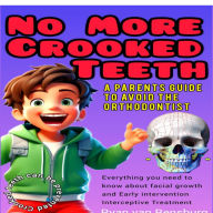 No more crooked teeth: A parents guide to avoid the orthodontist