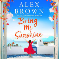 Bring Me Sunshine: A BRAND NEW uplifting and escapist romance from the NUMBER ONE INTERNATIONAL BESTSELLER Alex Brown for summer 2024