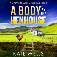 A Body by the Henhouse: The BRAND NEW instalment in the gripping Malvern Mystery series from Kate Wells for 2024