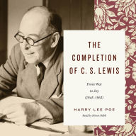 The Completion of C. S. Lewis: From War to Joy (1945-1963)