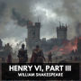 Henry VI, Part III (Unabridged)
