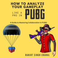 How to Analyze Your Gameplay Like a Pro in PUBG: A Guide to Mastering Collaboration in PUBG