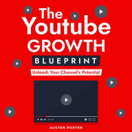 The Youtube Growth Blueprint: Unleash Your Channel's Potential