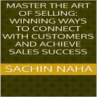 Master the Art of Selling: Winning Ways to Connect with Customers and Achieve Sales Success