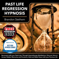 Past Life Regression Hypnosis: Reconnect with Your Past-Lives, Through Hypnotherapy Meditations, Discover How to Access Hidden Memories and Emotions, Heal and Make Peace with Your Previous Life