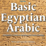 Basic Egyptian Arabic: A Beginner's Guide to Speaking and Understanding