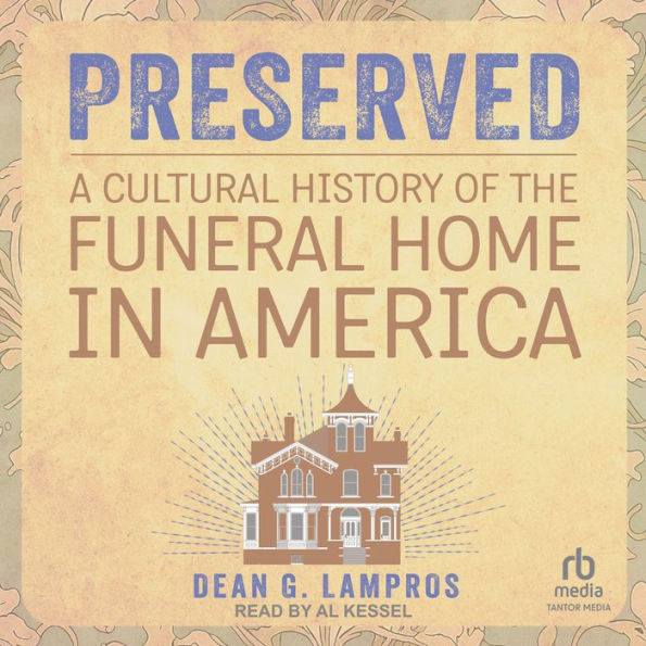 Preserved: A Cultural History of the Funeral Home in America