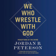 We Who Wrestle with God: Perceptions of the Divine