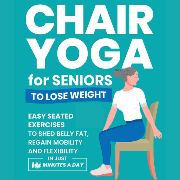 Chair Yoga for Seniors to Lose Weight: Easy Seated Exercises to