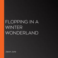 Flopping in a Winter Wonderland (Abridged)