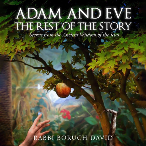 Adam and Eve The Rest of the Story: Secrets from the Ancient Wisdom of the Jews