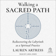 Walking a Sacred Path: Rediscovering the Labyrinth as a Spiritual Practice