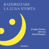 Raddrizzare la luna storta: 108 riflessioni buddhiste per brontolare verso la felicità