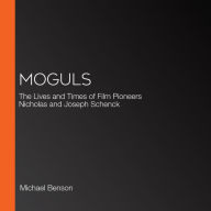 Moguls: The Lives and Times of Film Pioneers Nicholas and Joseph Schenck