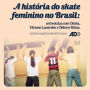 A história do skate feminino no Brasil: Entrevistas com Dinha, Viviane Lunardon e Débora Ribas