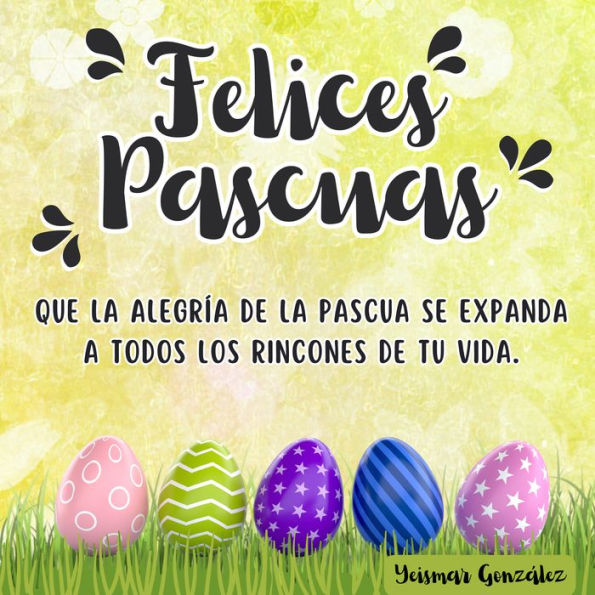 ¡Felices Pascuas! Que la alegría de la Pascua se expanda a todos los rincones de tu vida.