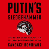 Putin's Sledgehammer: The Wagner Group and Russia's Collapse into Mercenary Chaos
