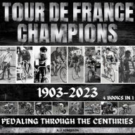 Tour De France Champions 1903-2023: Pedaling Through The Centuries