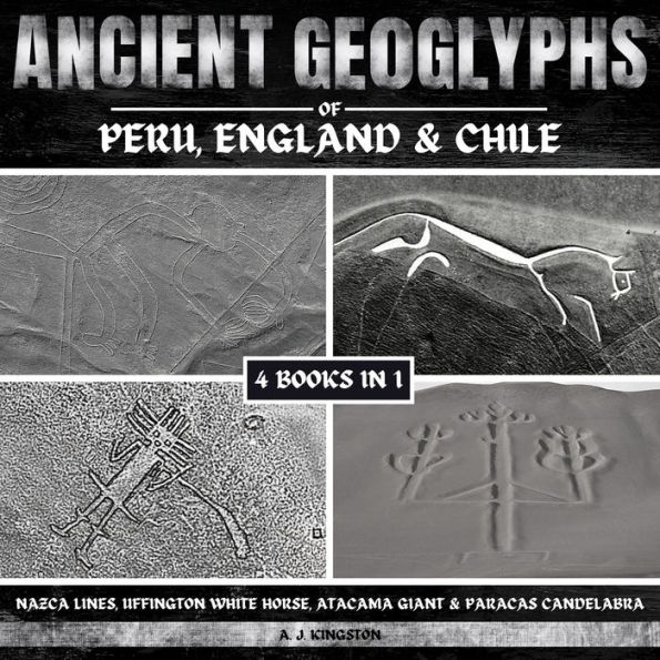 Ancient Geoglyphs Of Peru, England & Chile: Nazca Lines, Uffington White Horse, Atacama Giant & Paracas Candelabra