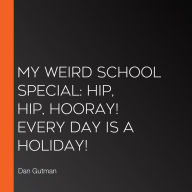 My Weird School Special: Hip, Hip, Hooray! Every Day Is a Holiday! (Abridged)
