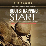 Bootstrapping: How to Grow a Global Tech Business Without Vcs (Start and Grow a Successful Company With Almost No Money)