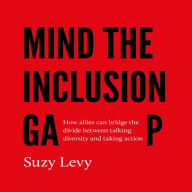 Mind the Inclusion Gap: How allies can bridge the divide between talking diversity and taking action