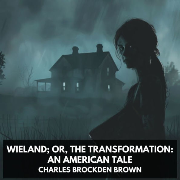 Wieland; Or, The Transformation: An American Tale (Unabridged)