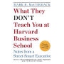 What They Don't Teach You at Harvard Business School: Notes from a Street-smart Executive