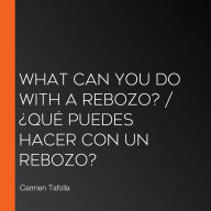 What Can You Do with a Rebozo? / ¿Qué puedes hacer con un rebozo?