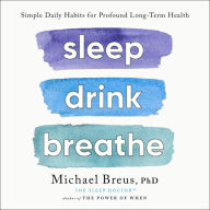 Sleep Drink Breathe: Simple Daily Habits for Profound Long-Term Health