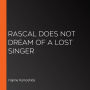 Rascal Does Not Dream of a Lost Singer