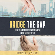 Bridge the Gap: How to Care for Your Aging Parent from Another State