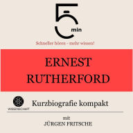 Ernest Rutherford: Kurzbiografie kompakt: 5 Minuten: Schneller hören - mehr wissen!