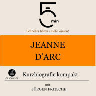 Jeanne d'Arc: Kurzbiografie kompakt: 5 Minuten: Schneller hören - mehr wissen!