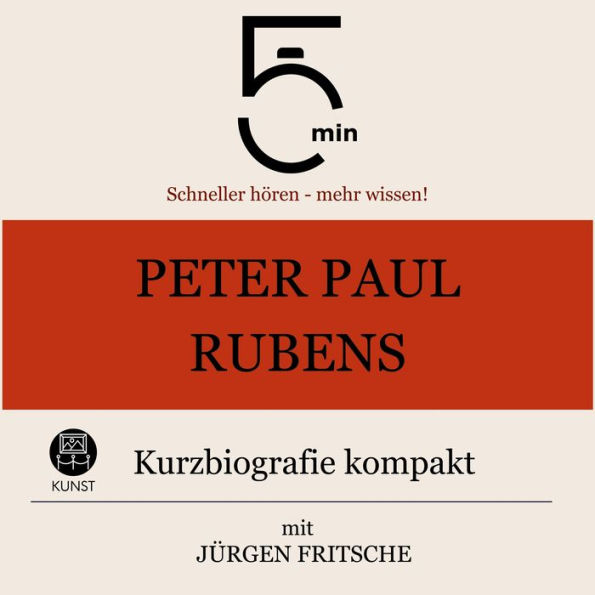 Peter Paul Rubens: Kurzbiografie kompakt: 5 Minuten: Schneller hören - mehr wissen!