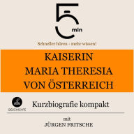 Kaiserin Maria Theresia von Österreich: Kurzbiografie kompakt: 5 Minuten: Schneller hören - mehr wissen!