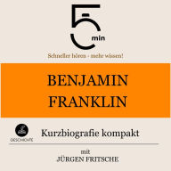 Benjamin Franklin: Kurzbiografie kompakt: 5 Minuten: Schneller hören - mehr wissen!