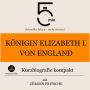 Königin Elizabeth I. von England: Kurzbiografie kompakt: 5 Minuten: Schneller hören - mehr wissen!