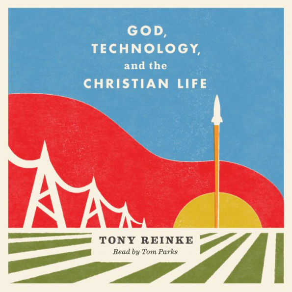 God, Technology, and the Christian Life