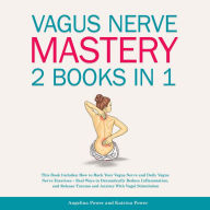 Vagus Nerve Mastery (2 Books in 1): This Book Includes: How to Hack Your Vagus Nerve and Daily Vagus Nerve Exercises - Real Ways to Dramatically Reduce Inflammation, and Release Trauma and Anxiety With Vagal Stimulation