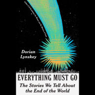 Everything Must Go: The Stories We Tell About the End of the World