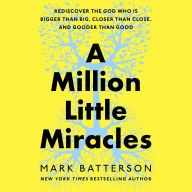 A Million Little Miracles: Rediscover the God Who Is Bigger Than Big, Closer Than Close, and Gooder Than Good