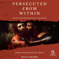 Persecuted from Within: How the Saints Endured Crises in the Church