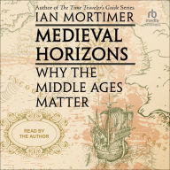 Medieval Horizons: Why The Middle Ages Matter