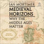 Medieval Horizons: Why The Middle Ages Matter