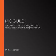 Moguls: The Lives and Times of Film Pioneers Nicholas and Joseph Schenck