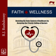 Faith and Wellness: Resisting the State Control of Healthcare by Restoring the Priestly Calling of Doctors