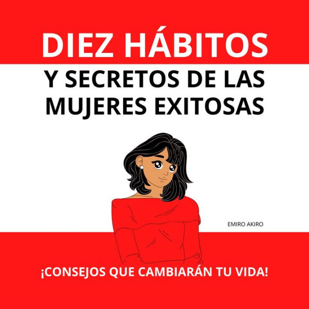 DIEZ HÁBITOS Y SECRETOS DE LAS MUJERES EXITOSAS by Emiro Akiro Rodrigo