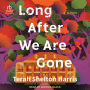 Long After We Are Gone