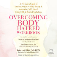 Overcoming Body Hatred Workbook: A Woman's Guide to Healing Negative Body Image and Nurturing Self-Worth Using CBT and Depth Psychology